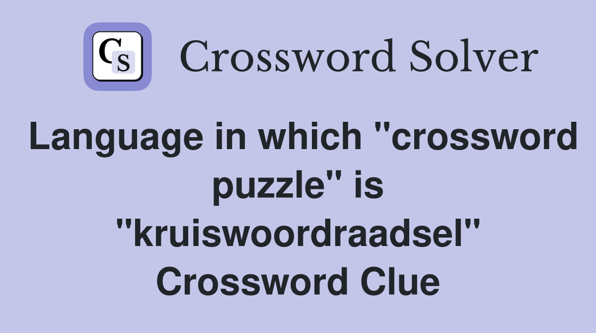 Language in which "crossword puzzle" is "kruiswoordraadsel" Crossword